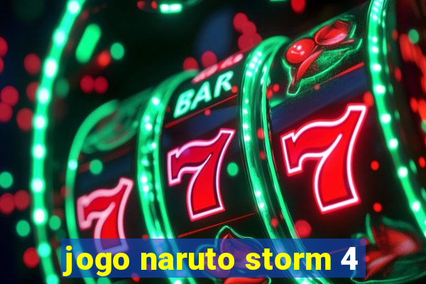 jogo naruto storm 4